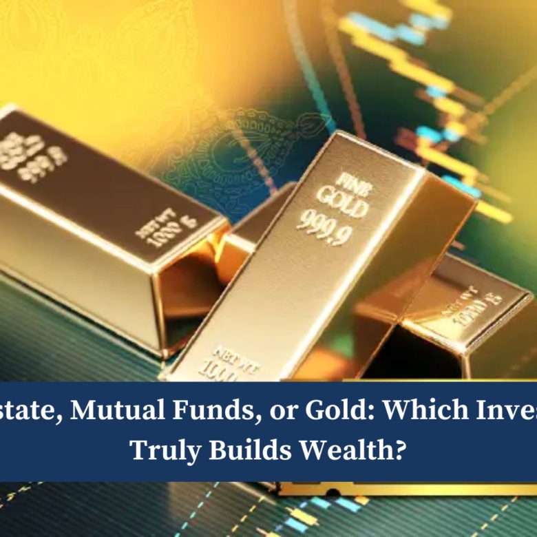 Real Estate vs Mutual Funds vs Gold: How to Pick the Best Investment for High Returns
