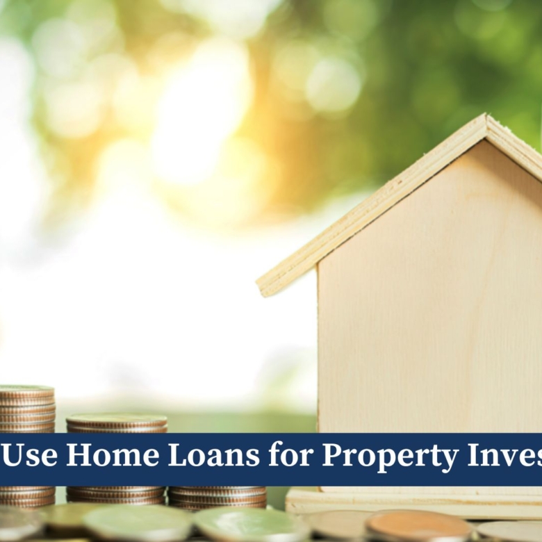 How to Use Home Loans for Property Investment